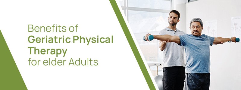 Benefits of geriatric physical therapy for elder adults