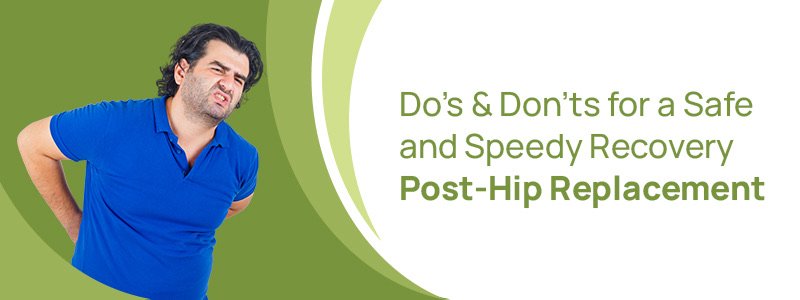 Do’s & don’ts for a safe and speedy recovery post-hip replacement