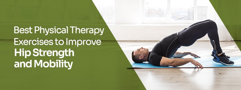 Best physical therapy exercises to improve hip strength and mobility
