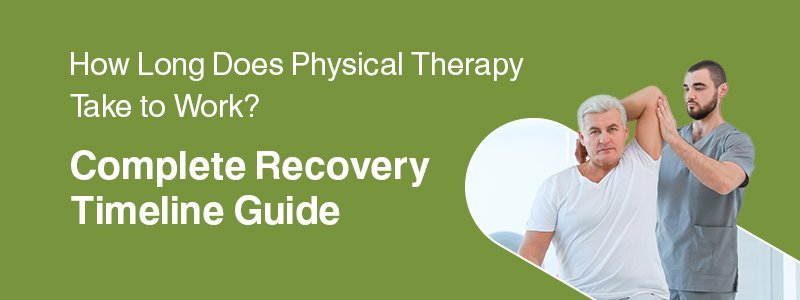 How long does physical therapy take to work?