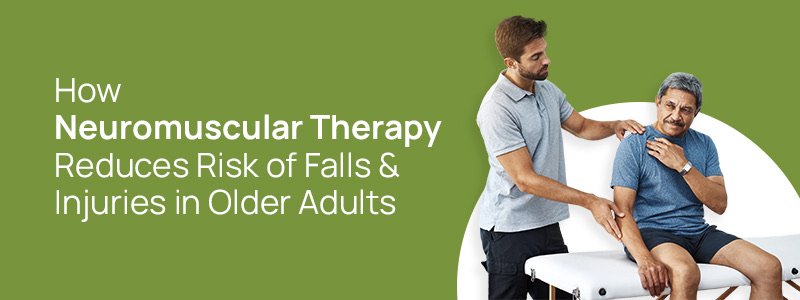 How neuromuscular therapy reduces risk of falls and injuries in older adults